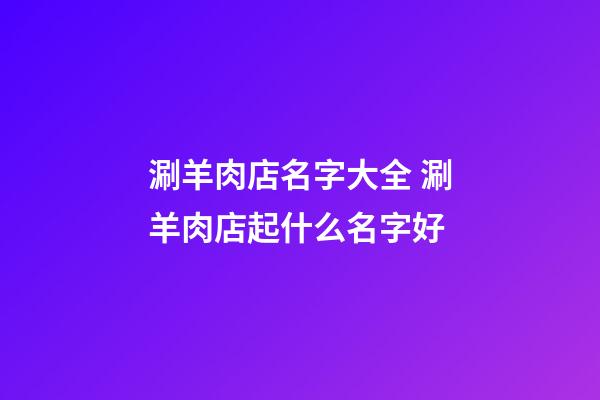 涮羊肉店名字大全 涮羊肉店起什么名字好-第1張-店鋪起名-玄機派